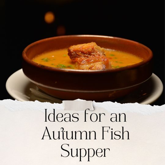 Ideas For An Autumn Fish Supper
